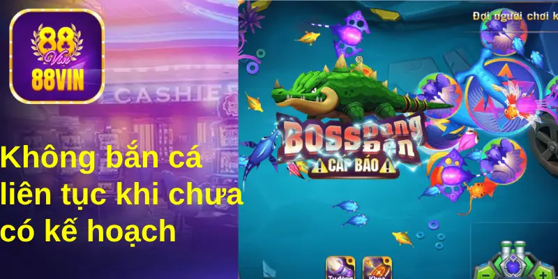 Bạn không bắn đạn liên tục khi chưa có chiến lược bắn cá rõ ràng